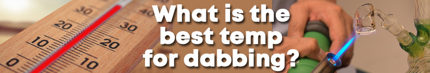 What is the Best Temperature for Dabs?